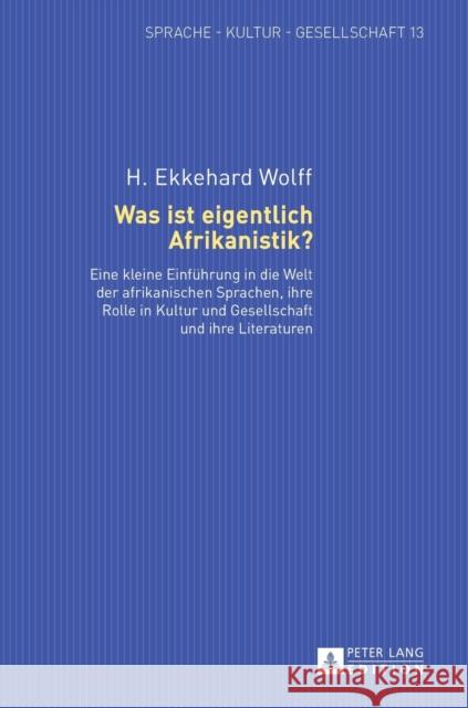 Was Ist Eigentlich Afrikanistik?: Eine Kleine Einfuehrung in Die Welt Der Afrikanischen Sprachen, Ihre Rolle in Kultur Und Gesellschaft Und Ihre Liter Wolff, H. Ekkehard 9783631641194 Peter Lang Gmbh, Internationaler Verlag Der W