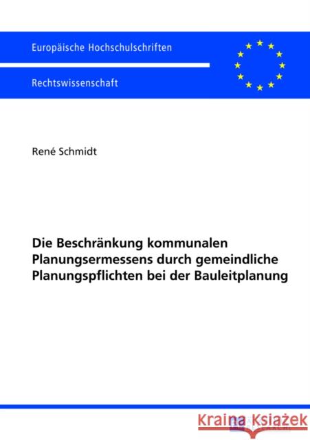 Die Beschraenkung Kommunalen Planungsermessens Durch Gemeindliche Planungspflichten Bei Der Bauleitplanung Schmidt, René 9783631641415 Peter Lang Gmbh, Internationaler Verlag Der W