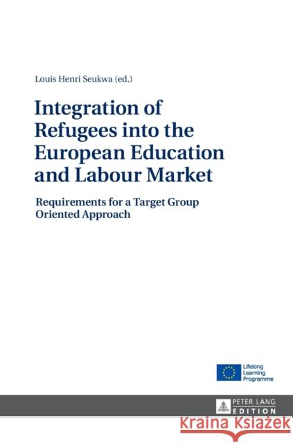 Integration of Refugees Into the European Education and Labour Market: Requirements for a Target Group Oriented Approach Seukwa, Louis Henri 9783631641521 Peter Lang Gmbh, Internationaler Verlag Der W