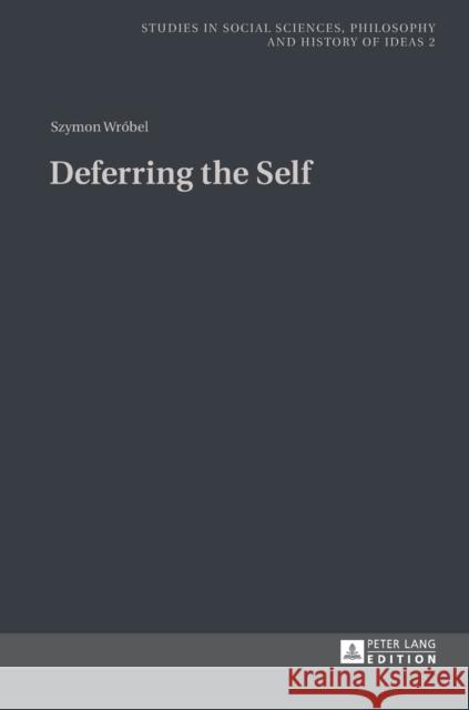 Deferring the Self Szymon Wrobel   9783631641613 Peter Lang GmbH