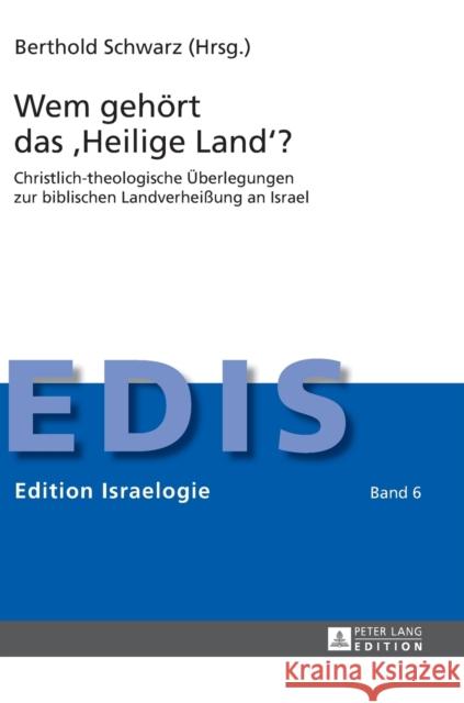 Wem Gehoert Das «Heilige Land»?: Christlich-Theologische Ueberlegungen Zur Biblischen Landverheißung an Israel Schwarz, Berthold 9783631641644