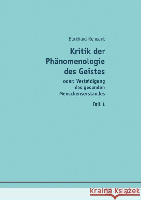 Kritik Der Phaenomenologie Des Geistes: Oder: Verteidigung Des Gesunden Menschenverstandes Rendant, Burkhard 9783631641729 Peter Lang Gmbh, Internationaler Verlag Der W
