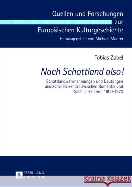 Nach Schottland also!; Schottlandwahrnehmungen und Deutungen deutscher Reisender zwischen Romantik und Sachlichkeit von 1800-1870 Zabel, Thomas 9783631641965 Peter Lang Gmbh, Internationaler Verlag Der W