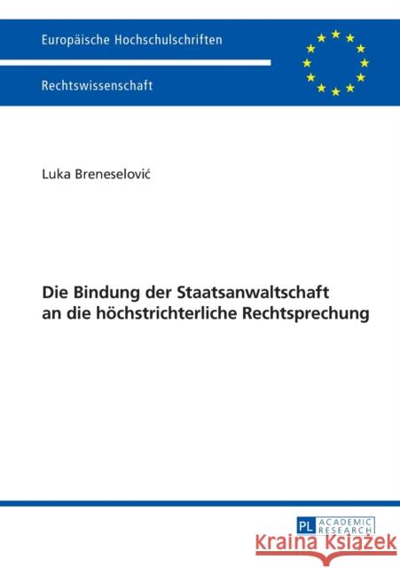 Die Bindung Der Staatsanwaltschaft an Die Hoechstrichterliche Rechtsprechung: Mit Einem Vorwort Von Ulfrid Neumann Breneselovic, Luka 9783631642016 Peter Lang Gmbh, Internationaler Verlag Der W