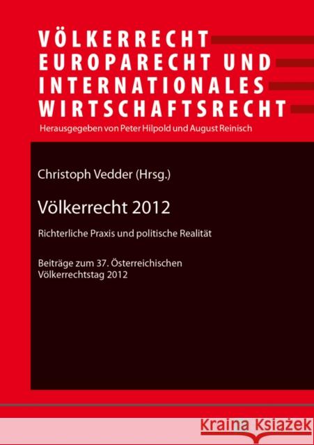 Voelkerrecht 2012: Richterliche Praxis Und Politische Realitaet- Beitraege Zum 37. Oesterreichischen Voelkerrechtstag 2012 - Unter Mitarb Hilpold, Peter 9783631642078