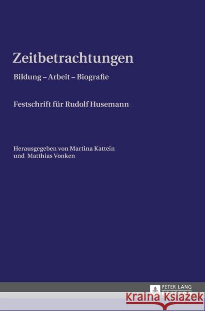 Zeitbetrachtungen: Bildung - Arbeit - Biografie- Festschrift Fuer Rudolf Husemann Kattein, Martina 9783631642603 Peter Lang Gmbh, Internationaler Verlag Der W