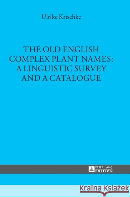 The Old English Complex Plant Names: A Linguistic Survey and a Catalogue Ulrike Krischke 9783631642696 Peter Lang Gmbh, Internationaler Verlag Der W