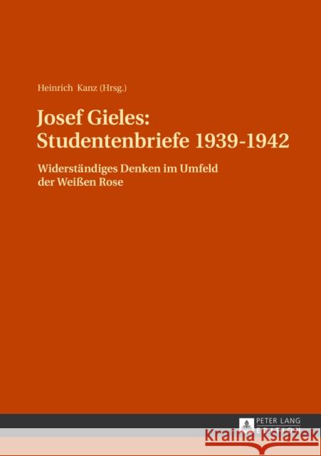 Josef Gieles: Studentenbriefe 1939-1942: Widerstaendiges Denken Im Umfeld Der Weißen Rose- 2., Durchgesehene Auflage Kanz, Heinrich 9783631642719 Peter Lang Gmbh, Internationaler Verlag Der W