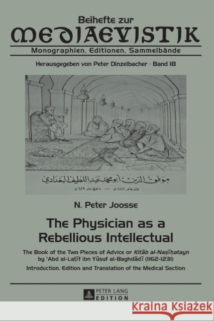 The Physician as a Rebellious Intellectual: The Book of the Two Pieces of Advice or Kitāb Al-Naṣīḥatayn by C Abd Al-Laţ Dinzelbacher, Peter 9783631642856 Peter Lang GmbH