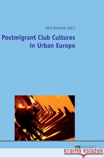 Postmigrant Club Cultures in Urban Europe Kira Kosnick   9783631642955 Peter Lang AG
