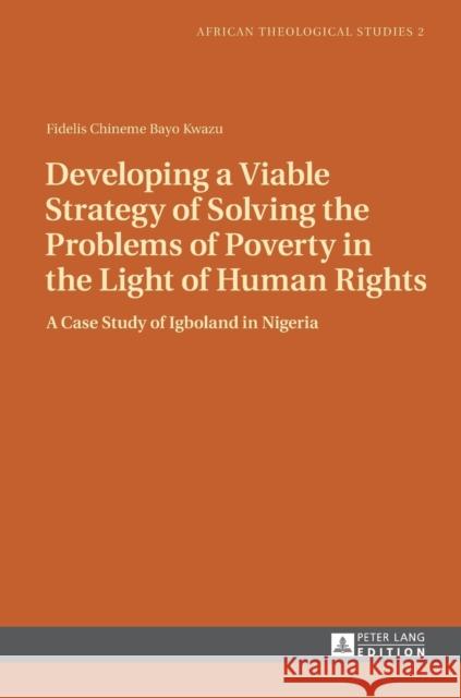 Developing a Viable Strategy of Solving the Problems of Poverty in the Light of Human Rights: A Case Study of Igboland in Nigeria Droesser, Gerhard 9783631642962 Peter Lang Publishing