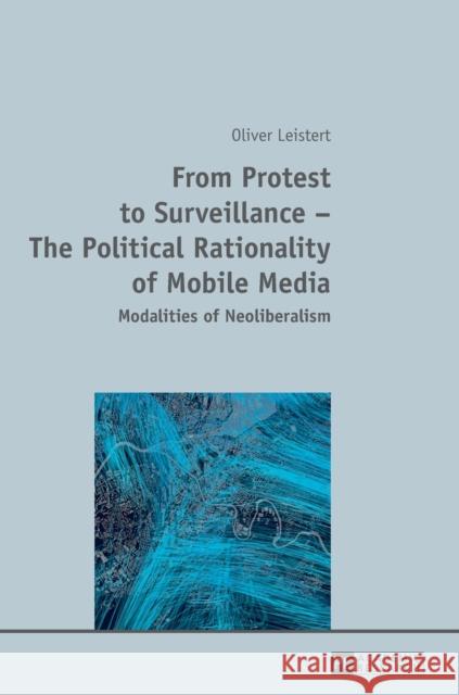 From Protest to Surveillance-The Political Rationality of Mobile Media: Modalities of Neoliberalism Leistert, Oliver 9783631643136 Peter Lang Gmbh, Internationaler Verlag Der W