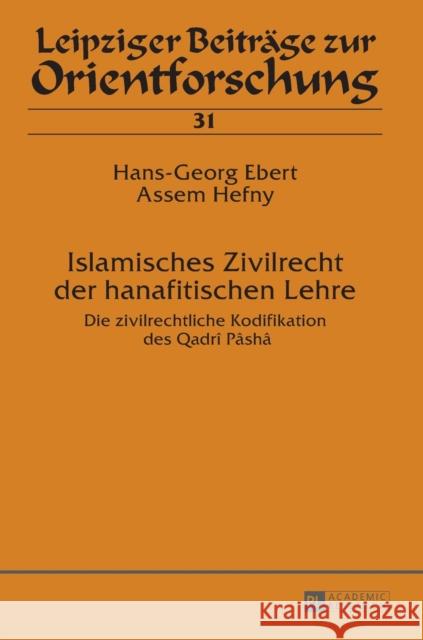 Islamisches Zivilrecht Der Hanafitischen Lehre: Die Zivilrechtliche Kodifikation Des Qadrî Pâshâ Ebert, Hans-Georg 9783631643495