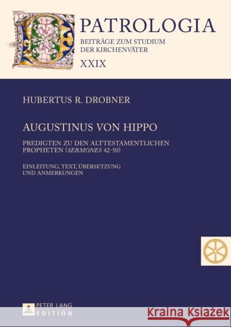 Augustinus Von Hippo: Predigten Zu Den Alttestamentlichen Propheten (Sermones 42-50)- Einleitung, Text, Uebersetzung Und Anmerkungen Drobner, Hubertus 9783631643631