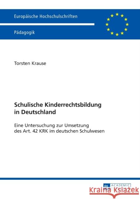 Schulische Kinderrechtsbildung in Deutschland; Eine Untersuchung zur Umsetzung des Art. 42 KRK im deutschen Schulwesen Krause, Torsten 9783631643662