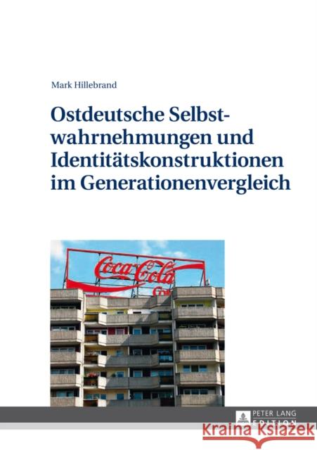 Ostdeutsche Selbstwahrnehmungen Und Identitaetskonstruktionen Im Generationenvergleich Hillebrand, Mark 9783631643723 Peter Lang Gmbh, Internationaler Verlag Der W