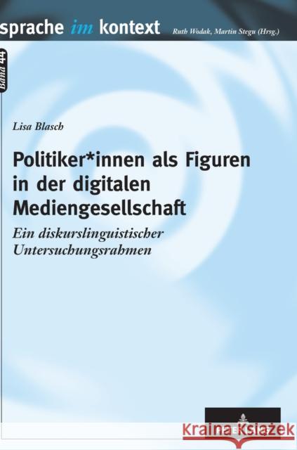 Politiker*innen ALS Figuren in Der Digitalen Mediengesellschaft: Ein Diskurslinguistischer Untersuchungsrahmen Stegu, Martin 9783631644027 Peter Lang (JL)