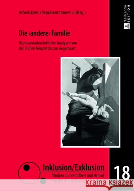 Die «Andere» Familie: Repraesentationskritische Analysen Von Der Fruehen Neuzeit Bis Zur Gegenwart Arbeitskreis Repräsentationen 9783631644126 Peter Lang Gmbh, Internationaler Verlag Der W