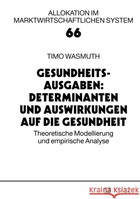 Gesundheitsausgaben: Determinanten Und Auswirkungen Auf Die Gesundheit: Theoretische Modellierung Und Empirische Analyse Wille, Eberhard 9783631644140