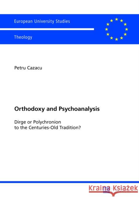 Orthodoxy and Psychoanalysis: Dirge or Polychronion to the Centuries-Old Tradition? Cazacu, Petru 9783631644164 Peter Lang Gmbh, Internationaler Verlag Der W