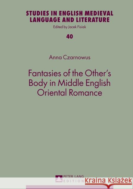 Fantasies of the Other's Body in Middle English Oriental Romance Anna Czarnowus 9783631644461