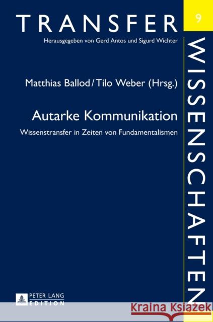 Autarke Kommunikation: Wissenstransfer in Zeiten Von Fundamentalismen Antos, Gerd 9783631644720 Peter Lang Gmbh, Internationaler Verlag Der W