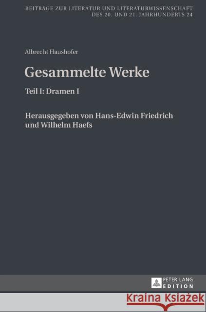 Albrecht Haushofer: Gesammelte Werke: Teil I: Dramen I. Herausgegeben Von Hans-Edwin Friedrich Und Wilhelm Haefs Friedrich, Hans-Edwin 9783631644782
