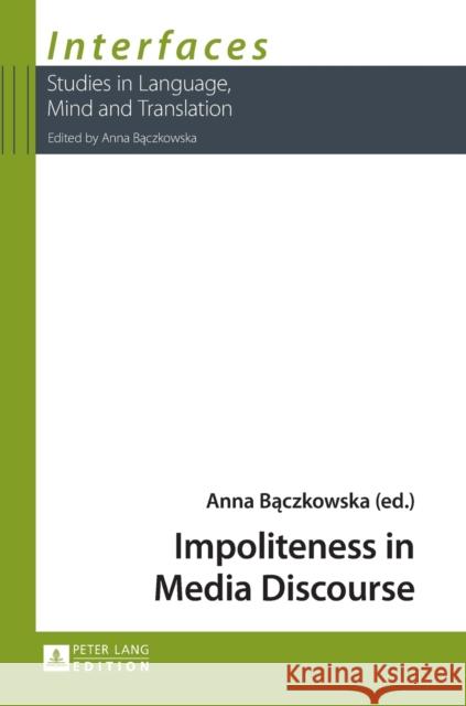 Impoliteness in Media Discourse B?CZKOWSKA, ANNA 9783631645109 INTERFACES