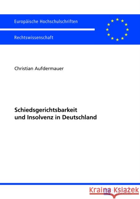 Schiedsgerichtsbarkeit Und Insolvenz in Deutschland Aufdermauer, Christian 9783631645116 Peter Lang Gmbh, Internationaler Verlag Der W