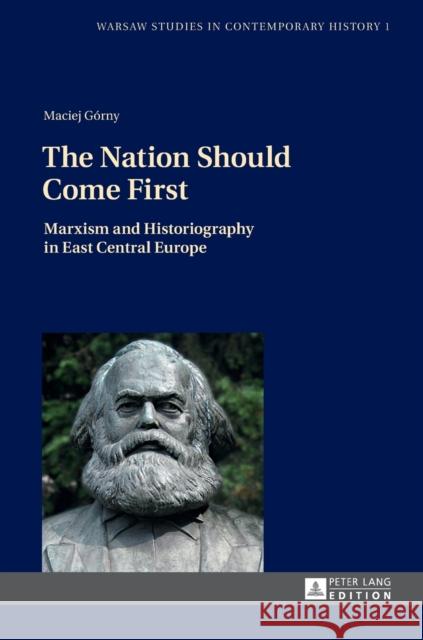 The Nation Should Come First: Marxism and Historiography in East Central Europe Stola, Dariusz 9783631645123