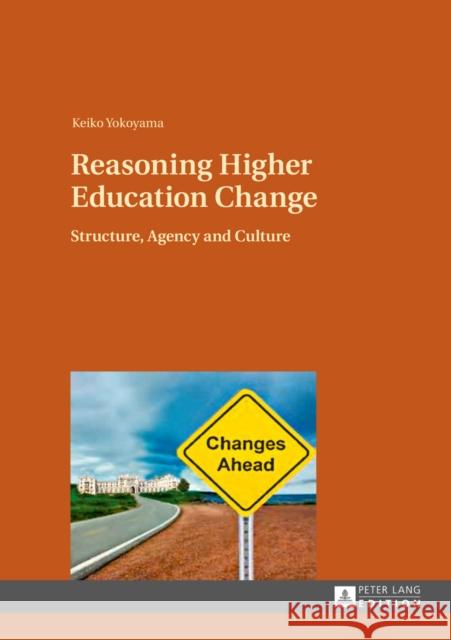 Reasoning Higher Education Change: Structure, Agency and Culture Yokoyama, Keiko 9783631645239 Peter Lang GmbH