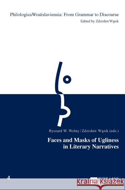 Faces and Masks of Ugliness in Literary Narratives Ryszard W. Wolny Zdzislaw Wasik 9783631645451