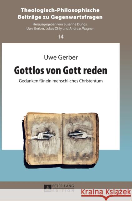 Gottlos Von Gott Reden: Gedanken Fuer Ein Menschliches Christentum Gerber, Uwe 9783631645499 Peter Lang Gmbh, Internationaler Verlag Der W