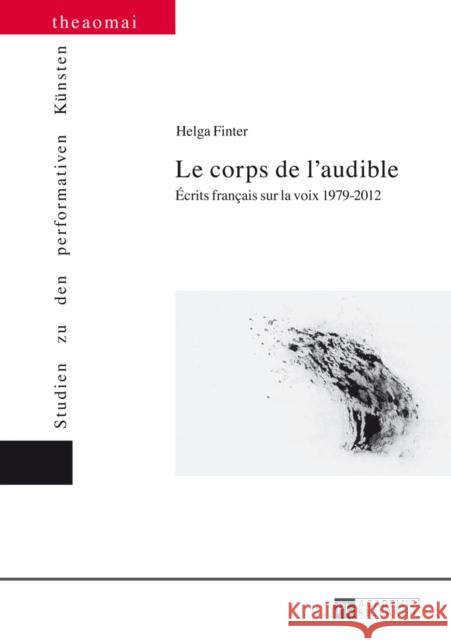Le Corps de l'Audible: Écrits Français Sur La Voix 1979-2012 Finter, Helga 9783631645611 Peter Lang Gmbh, Internationaler Verlag Der W