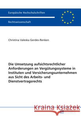 Die Umsetzung Aufsichtsrechtlicher Anforderungen an Verguetungssysteme in Instituten Und Versicherungsunternehmen Aus Sicht Des Arbeits- Und Dienstver Gerdes-Renken, Christina 9783631645925 Peter Lang Gmbh, Internationaler Verlag Der W