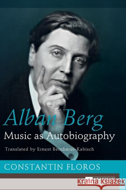 Alban Berg: Music as Autobiography. Translated by Ernest Bernhardt-Kabisch Constantin Floros 9783631645970