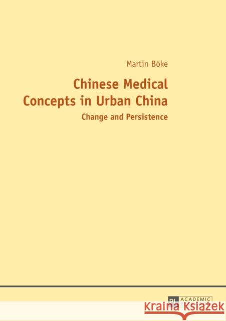 Chinese Medical Concepts in Urban China: Change and Persistence Böke, Martin 9783631646021