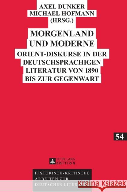 Morgenland und Moderne; Orient-Diskurse in der deutschsprachigen Literatur von 1890 bis zur Gegenwart Dunker, Axel 9783631646038 Peter Lang Gmbh, Internationaler Verlag Der W