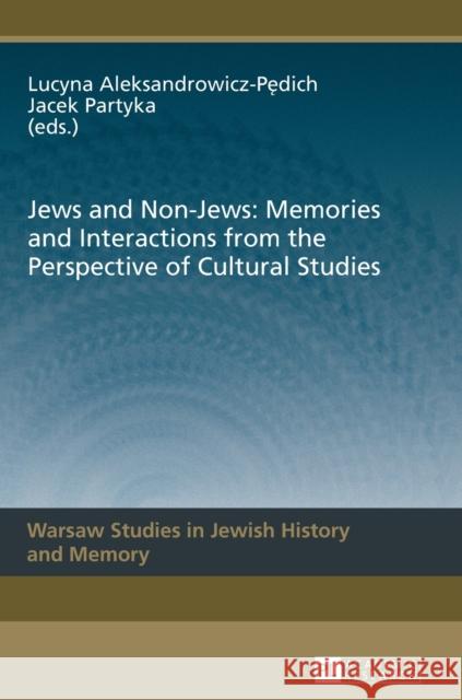 Jews and Non-Jews: Memories and Interactions from the Perspective of Cultural Studies Lucyna Aleksandrowicz-Pedich Jacek Partyka  9783631646120 Peter Lang AG