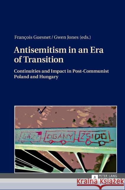 Antisemitism in an Era of Transition: Continuities and Impact in Post-Communist Poland and Hungary Guesnet, François 9783631646298 