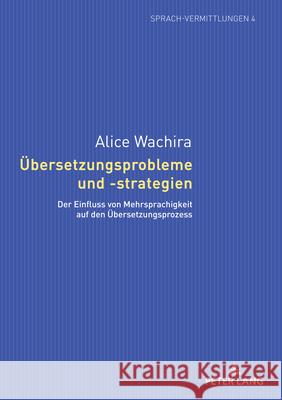 Uebersetzungsprobleme und -strategien: Der Einfluss von Mehrsprachigkeit auf den Uebersetzungsprozess Konrad Ehlich Alice Wachira 9783631646304