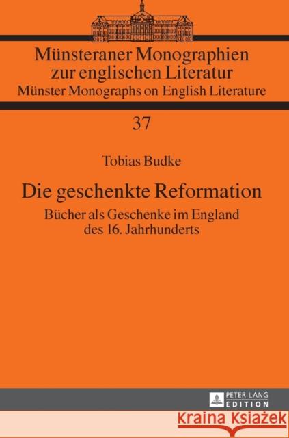 Die Geschenkte Reformation: Buecher ALS Geschenke Im England Des 16. Jahrhunderts Real, Hermann Josef 9783631646670 Peter Lang Gmbh, Internationaler Verlag Der W