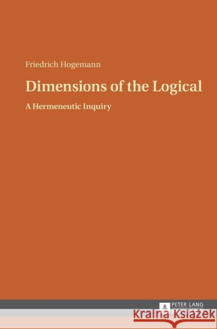 Dimensions of the Logical: A Hermeneutic Inquiry Hogemann, Friedrich 9783631646823 Peter Lang AG