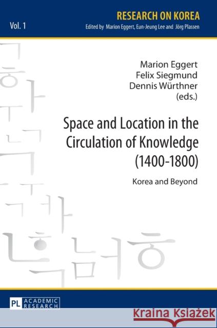 Space and Location in the Circulation of Knowledge (1400-1800): Korea and Beyond Eggert, Marion 9783631646908 Peter Lang GmbH