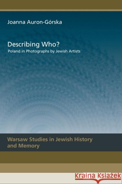 Describing Who?: Poland in Photographs by Jewish Artists Aleksandrovicz-Pedich, Lucyna 9783631647028 Peter Lang AG