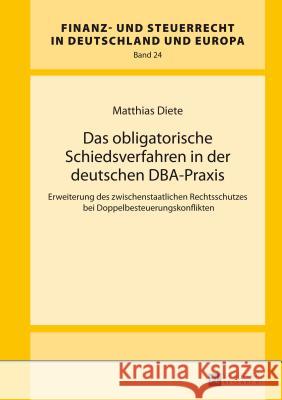 Das Obligatorische Schiedsverfahren in Der Deutschen Dba-Praxis: Erweiterung Des Zwischenstaatlichen Rechtsschutzes Bei Doppelbesteuerungskonflikten Drüen, Klaus-Dieter 9783631647219