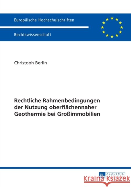 Rechtliche Rahmenbedingungen Der Nutzung Oberflaechennaher Geothermie Bei Großimmobilien Berlin, Christoph 9783631647295