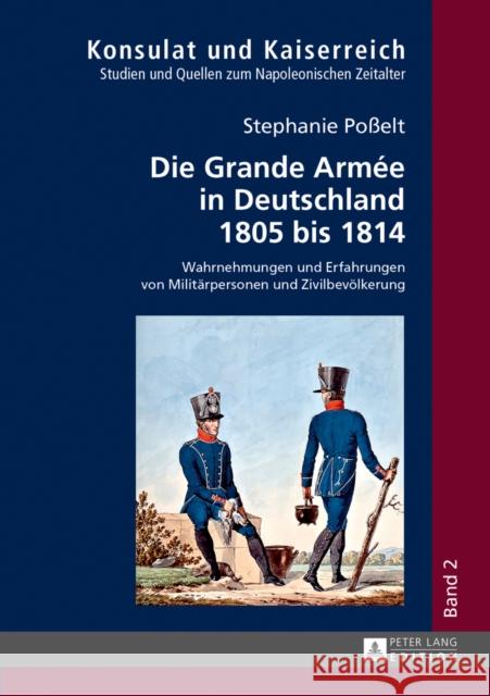 Die Grande Armée in Deutschland 1805 Bis 1814: Wahrnehmungen Und Erfahrungen Von Militaerpersonen Und Zivilbevoelkerung Pelzer, Erich 9783631647578 Peter Lang Gmbh, Internationaler Verlag Der W