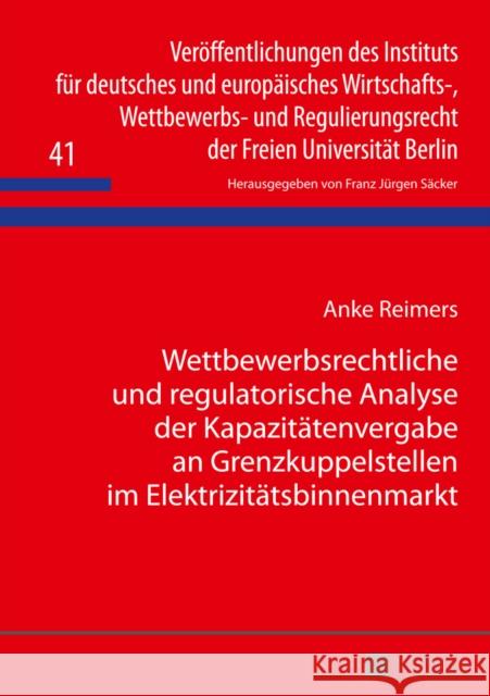 Wettbewerbsrechtliche Und Regulatorische Analyse Der Kapazitaetenvergabe an Grenzkuppelstellen Im Elektrizitaetsbinnenmarkt Säcker, F. J. 9783631648070 Peter Lang Gmbh, Internationaler Verlag Der W