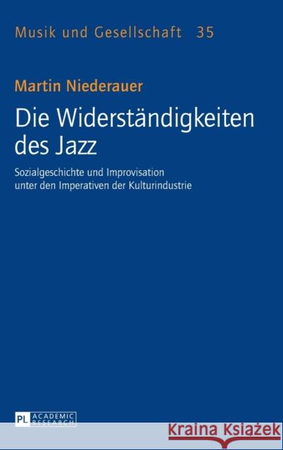 Die Widerstaendigkeiten Des Jazz: Sozialgeschichte Und Improvisation Unter Den Imperativen Der Kulturindustrie Smudits, Alfred 9783631648247 Peter Lang Gmbh, Internationaler Verlag Der W